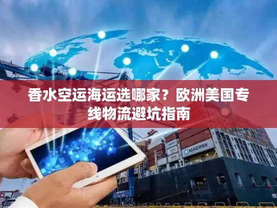 香水空运海运选哪家？欧洲美国专线物流避坑指南
