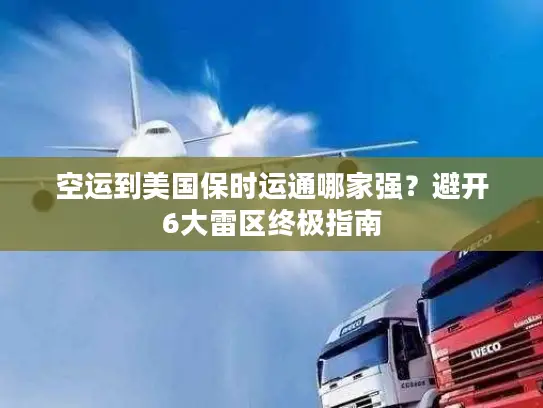 空运到美国保时运通哪家强？避开6大雷区终极指南