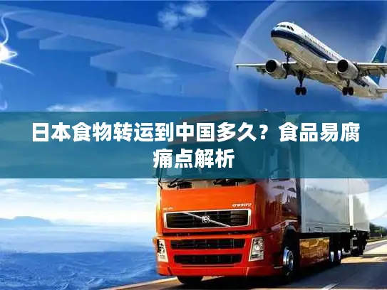 日本食物转运到中国多久？食品易腐痛点解析