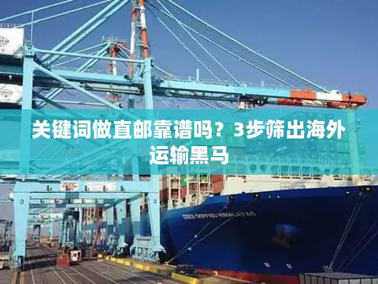 关键词做直邮靠谱吗？3步筛出海外运输黑马