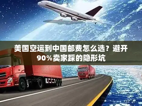 美国空运到中国邮费怎么选？避开90%卖家踩的隐形坑