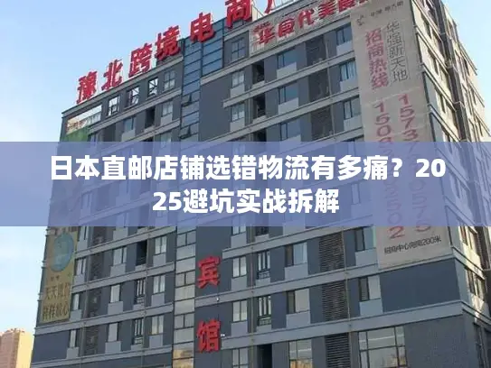 日本直邮店铺选错物流有多痛？2025避坑实战拆解
