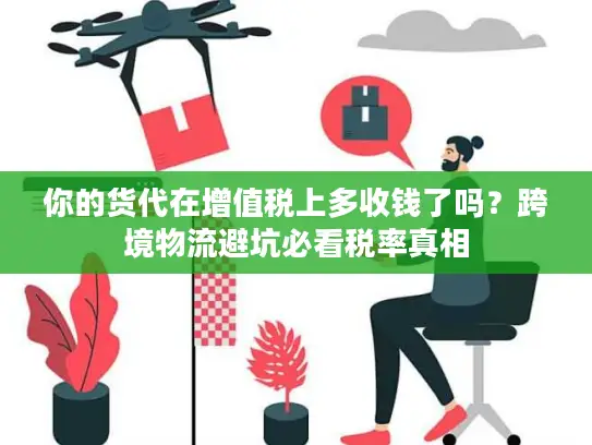 你的货代在增值税上多收钱了吗？跨境物流避坑必看税率真相