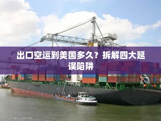 出口空运到美国多久？拆解四大延误陷阱