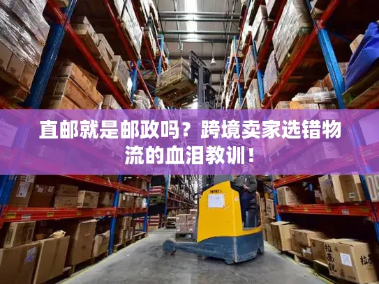 直邮就是邮政吗？跨境卖家选错物流的血泪教训！