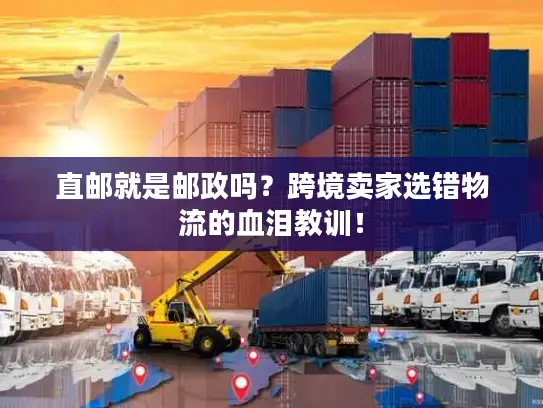 直邮就是邮政吗？跨境卖家选错物流的血泪教训！