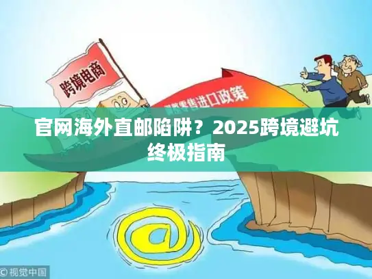 官网海外直邮陷阱？2025跨境避坑终极指南