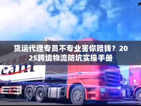货运代理专员不专业害你赔钱？2025跨境物流防坑实操手册