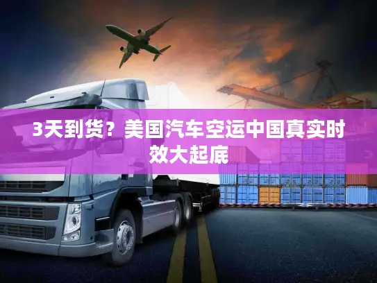 3天到货？美国汽车空运中国真实时效大起底