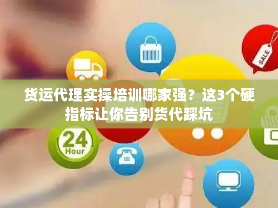 货运代理实操培训哪家强？这3个硬指标让你告别货代踩坑
