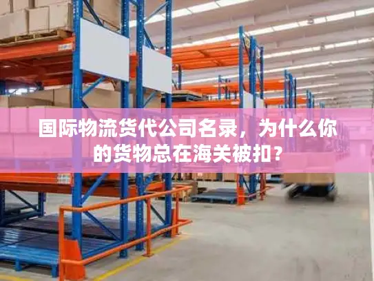 国际物流货代公司名录，为什么你的货物总在海关被扣？