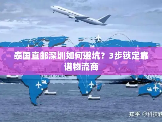 泰国直邮深圳如何避坑？3步锁定靠谱物流商