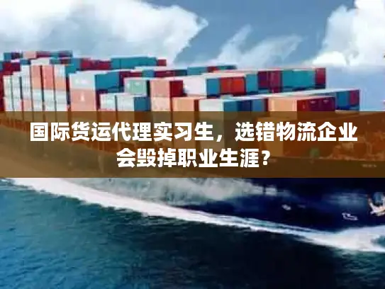 国际货运代理实习生，选错物流企业会毁掉职业生涯？