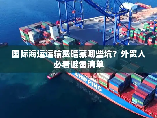 国际海运运输费暗藏哪些坑？外贸人必看避雷清单