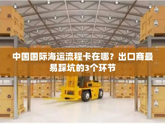 中国国际海运流程卡在哪？出口商最易踩坑的3个环节