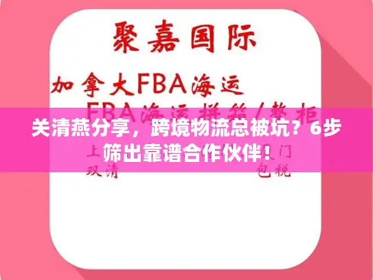 关清燕分享，跨境物流总被坑？6步筛出靠谱合作伙伴！