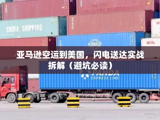 亚马逊空运到美国，闪电送达实战拆解（避坑必读）