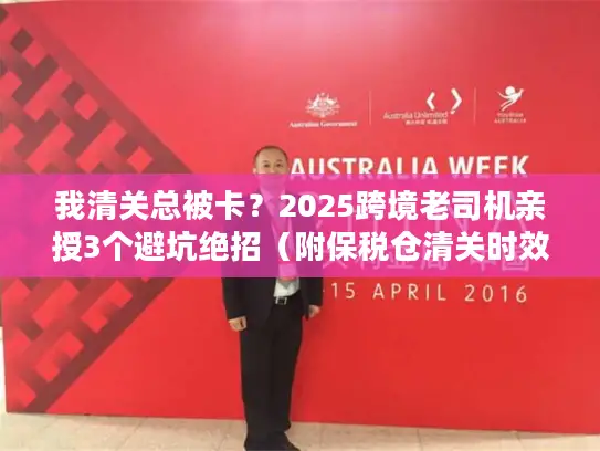 我清关总被卡？2025跨境老司机亲授3个避坑绝招（附保税仓清关时效表）