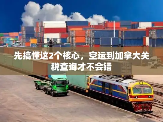 先搞懂这2个核心，空运到加拿大关税查询才不会错