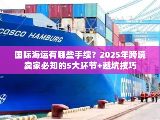 国际海运有哪些手续？2025年跨境卖家必知的5大环节+避坑技巧