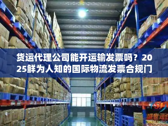 货运代理公司能开运输发票吗？2025鲜为人知的国际物流发票合规门道