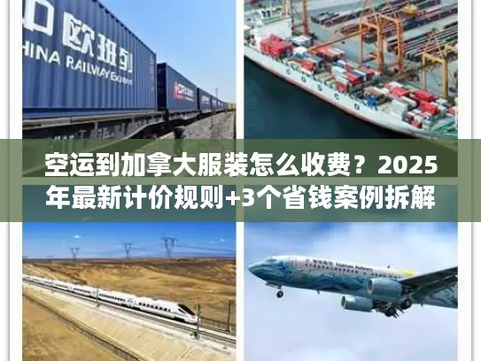 空运到加拿大服装怎么收费？2025年最新计价规则+3个省钱案例拆解
