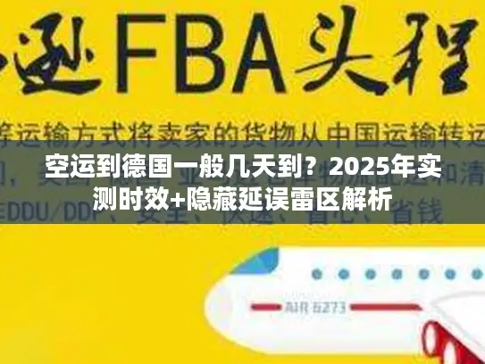 空运到德国一般几天到？2025年实测时效+隐藏延误雷区解析
