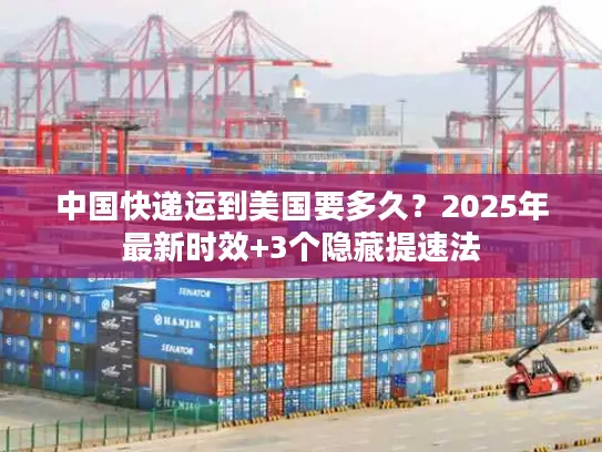 中国快递运到美国要多久？2025年最新时效+3个隐藏提速法