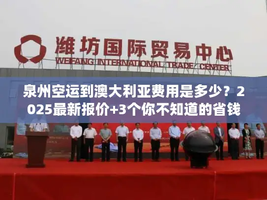 泉州空运到澳大利亚费用是多少？2025最新报价+3个你不知道的省钱技巧