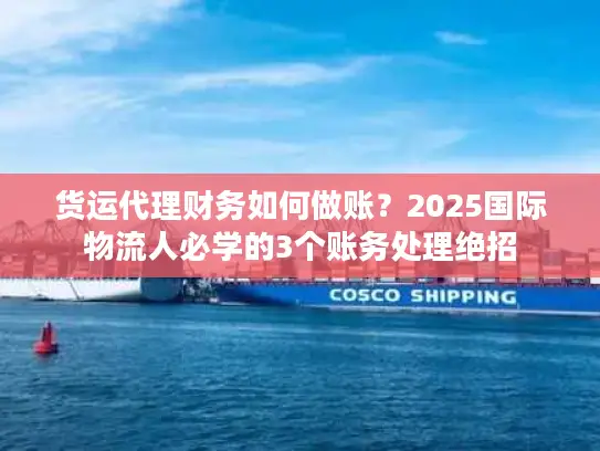 货运代理财务如何做账？2025国际物流人必学的3个账务处理绝招