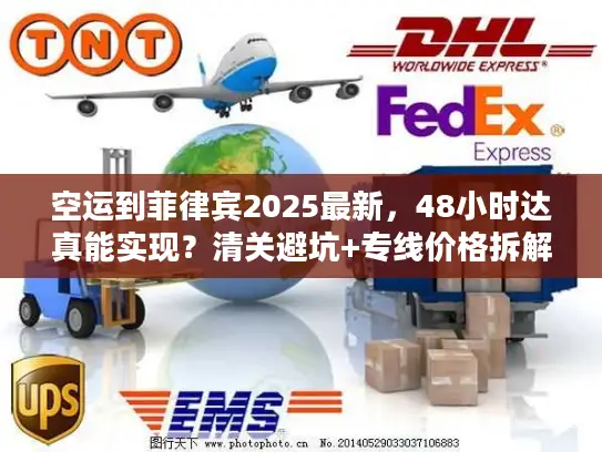 空运到菲律宾2025最新，48小时达真能实现？清关避坑+专线价格拆解
