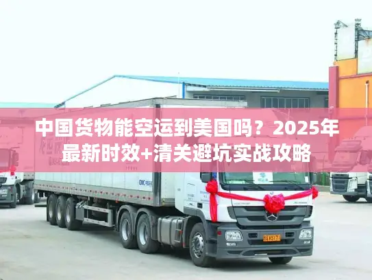 中国货物能空运到美国吗？2025年最新时效+清关避坑实战攻略