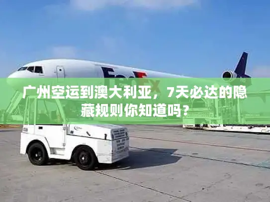 广州空运到澳大利亚，7天必达的隐藏规则你知道吗？