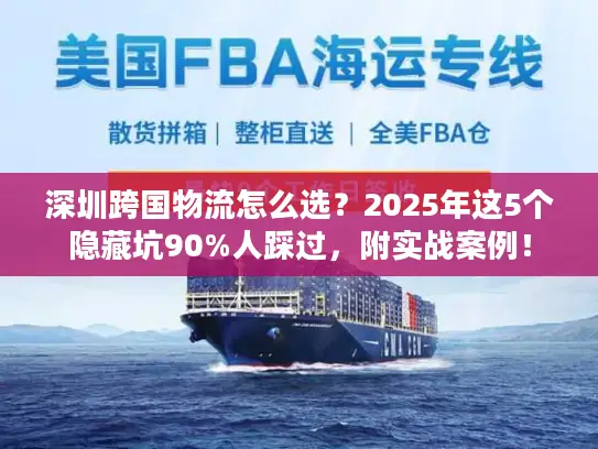 深圳跨国物流怎么选？2025年这5个隐藏坑90%人踩过，附实战案例！