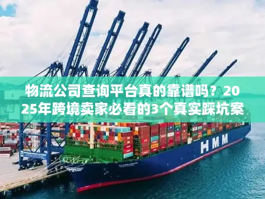物流公司查询平台真的靠谱吗？2025年跨境卖家必看的3个真实踩坑案例