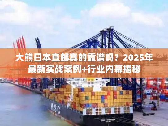 大熊日本直邮真的靠谱吗?2025年最新实战案例+行业内幕揭秘 大熊日本直邮真的靠谱吗?2025年最新实战案例+行业内幕揭秘