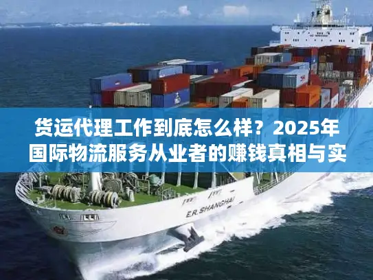货运代理工作到底怎么样？2025年国际物流服务从业者的赚钱真相与实战案例