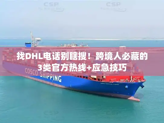 找DHL电话别瞎搜!跨境人必藏的3类官方热线+应急技巧 找DHL电话别瞎搜!跨境人必藏的3类官方热线+应急技巧