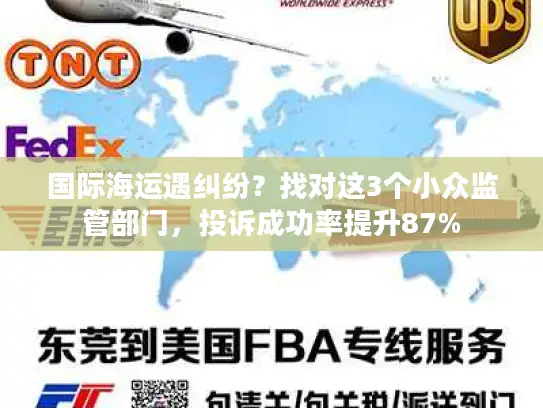 国际海运遇纠纷？找对这3个小众监管部门，投诉成功率提升87%