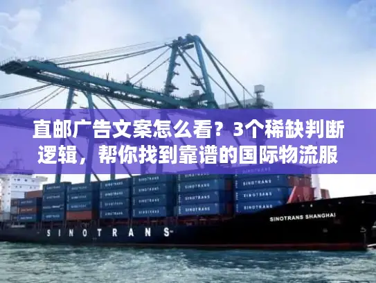 直邮广告文案怎么看？3个稀缺判断逻辑，帮你找到靠谱的国际物流服务商