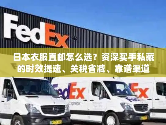 日本衣服直邮怎么选？资深买手私藏的时效提速、关税省减、靠谱渠道全披露