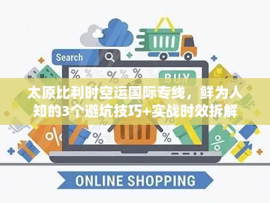 太原比利时空运国际专线，鲜为人知的3个避坑技巧+实战时效拆解