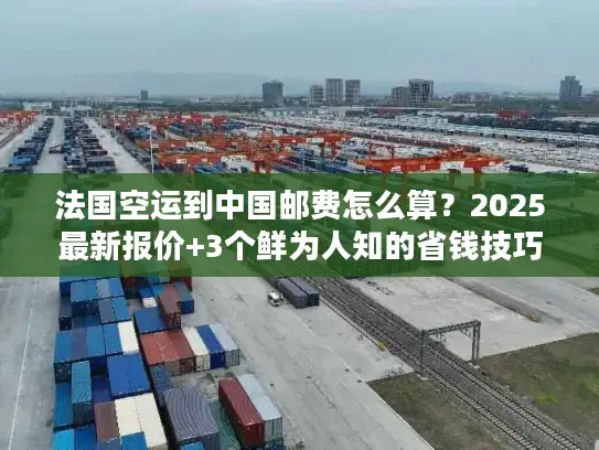 法国空运到中国邮费怎么算？2025最新报价+3个鲜为人知的省钱技巧