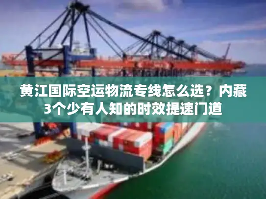 黄江国际空运物流专线怎么选？内藏3个少有人知的时效提速门道