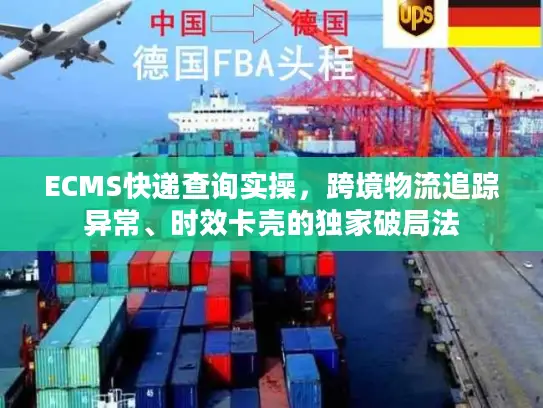 ECMS快递查询实操，跨境物流追踪异常、时效卡壳的独家破局法