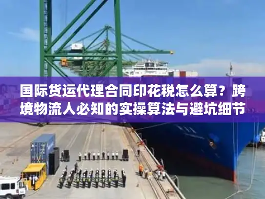 国际货运代理合同印花税怎么算?跨境物流人必知的实操算法与避坑细节 国际货运代理合同印花税怎么算?跨境物流人必知的实操算法与避坑细节