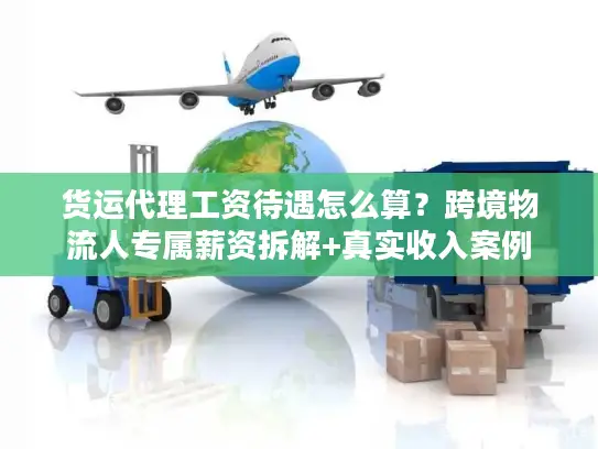 货运代理工资待遇怎么算？跨境物流人专属薪资拆解+真实收入案例