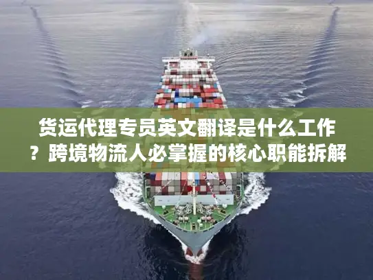 货运代理专员英文翻译是什么工作？跨境物流人必掌握的核心职能拆解