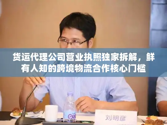 货运代理公司营业执照独家拆解，鲜有人知的跨境物流合作核心门槛