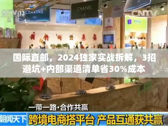 国际直邮，2024独家实战拆解，3招避坑+内部渠道清单省30%成本